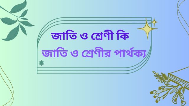 জাতি কি । শ্রেণী কি | জাতি ও শ্রেণীর পার্থক্য