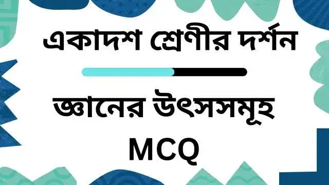 একাদশ শ্রেণীর দর্শন | জ্ঞানের উৎসসমূহ MCQ