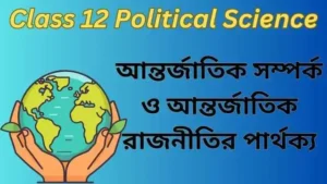 আন্তর্জাতিক সম্পর্ক ও আন্তর্জাতিক রাজনীতির মধ্যে পার্থক্য লেখ