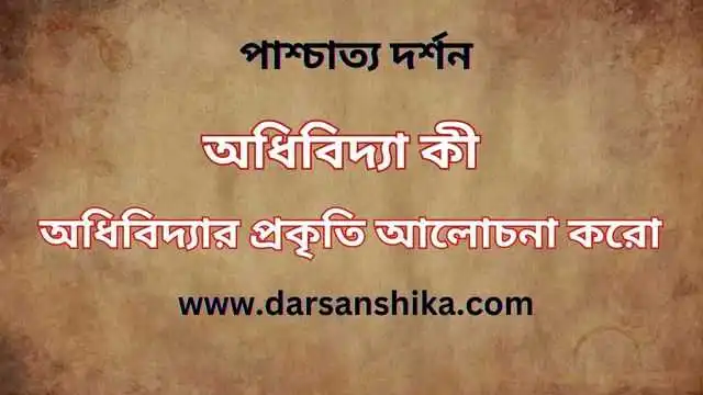 অধিবিদ্যা কী | অধিবিদ্যার প্রকৃতি আলোচনা করো