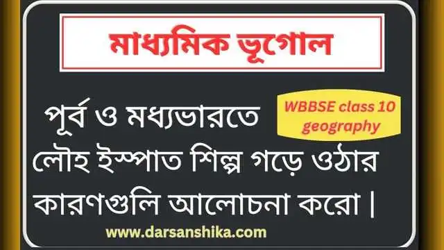 পূর্ব ও মধ্যভারতে লৌহ ইস্পাত শিল্প গড়ে ওঠার কারণগুলি আলোচনা করো | 