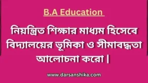 নিয়ন্ত্রিত শিক্ষার মাধ্যম হিসেবে বিদ্যালয়ের ভূমিকা ও সীমাবদ্ধতা আলোচনা করো |