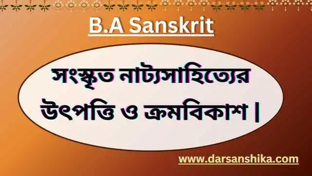 সংস্কৃত নাট্যসাহিত্যের উৎপত্তি ও ক্রমবিকাশ আলোচনা করো।   