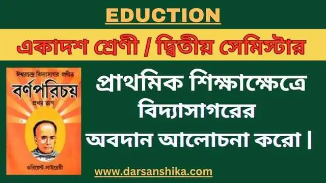 প্রাথমিক শিক্ষাক্ষেত্রে ঈশ্বরচন্দ্র বিদ্যাসাগরের অবদান আলোচনা করো।